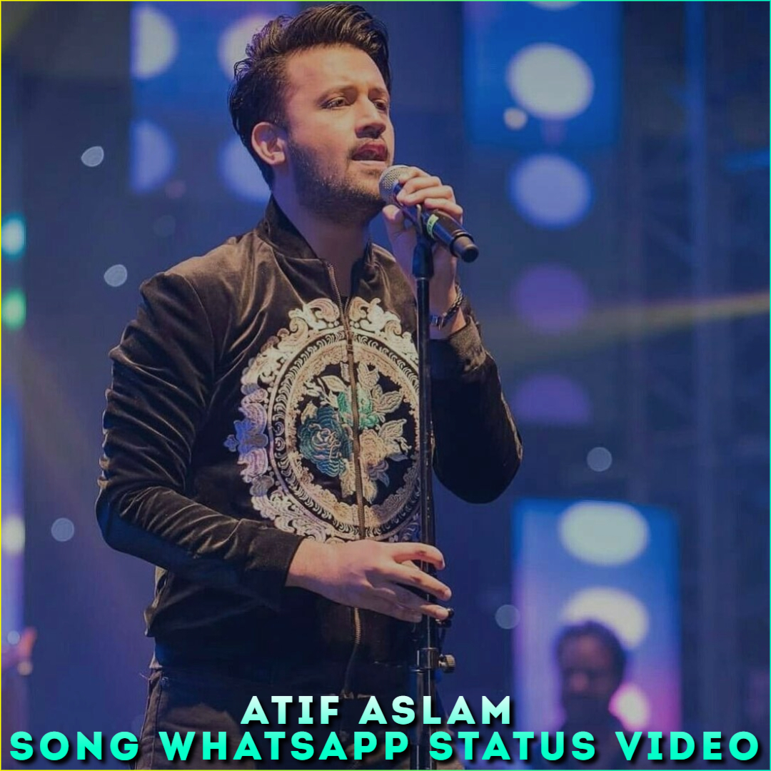 Atif Aslam Song Whatsapp Status Video