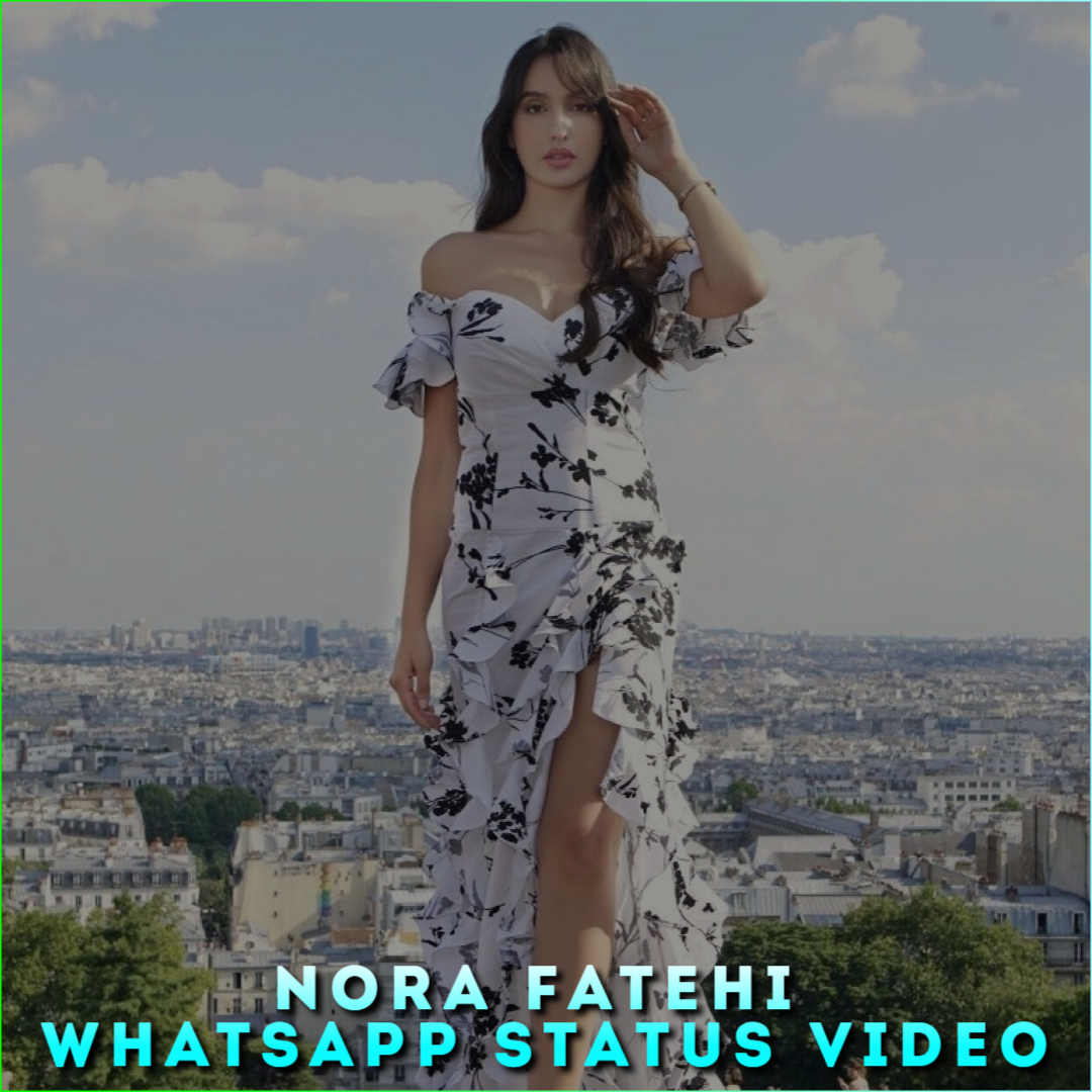 Nora Fatehi Whatsapp Status Video, Nora Fatehi 4K Ultra HD Status Video