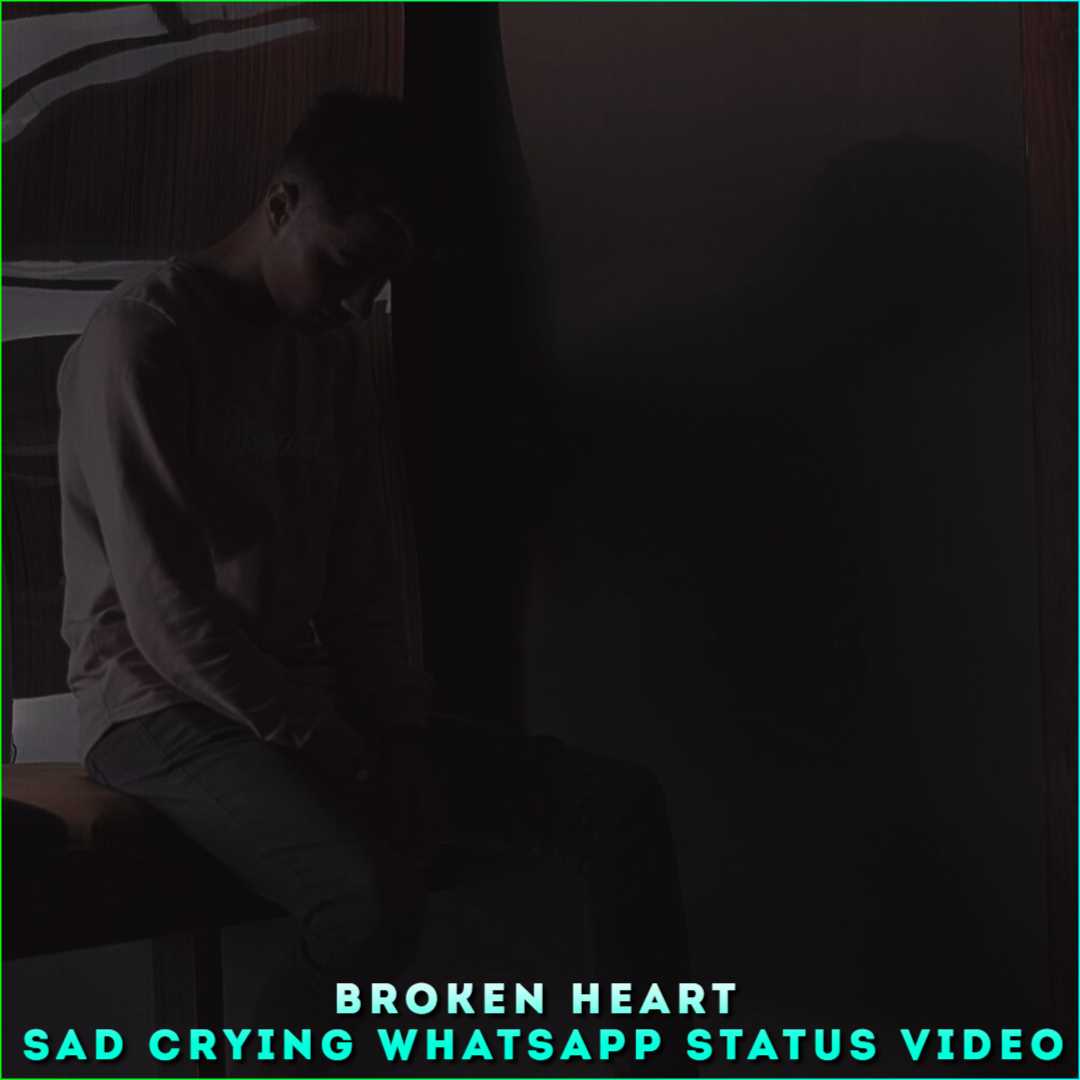 Broken Heart Sad Crying Whatsapp Status Video