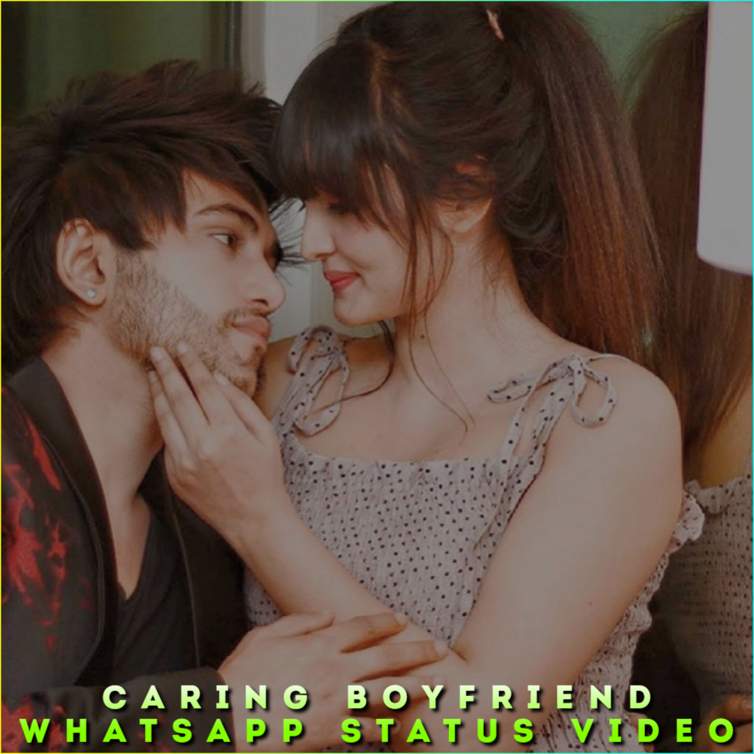 Caring Boyfriend Whatsapp Status Video