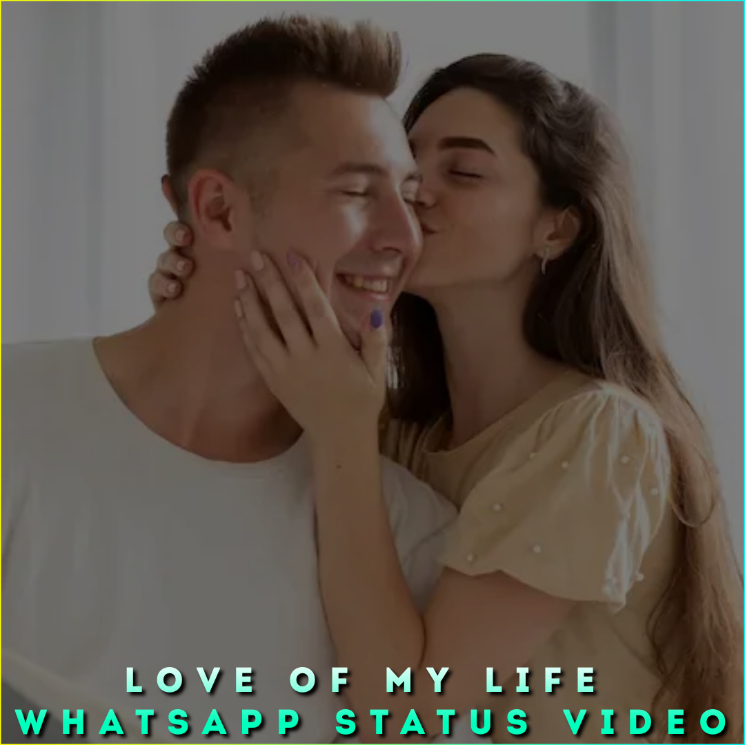 Love Of My Life Whatsapp Status Video, My Love HD Status VIdeo