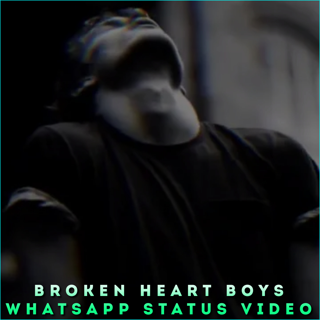Broken Heart Boys Whatsapp Status Video