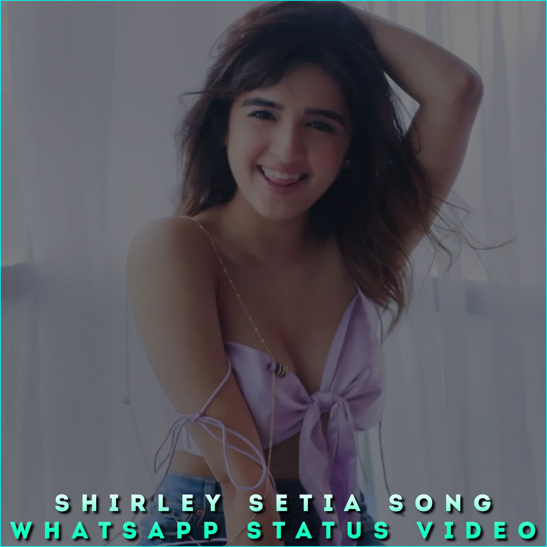Shirley Setia Song Whatsapp Status Video