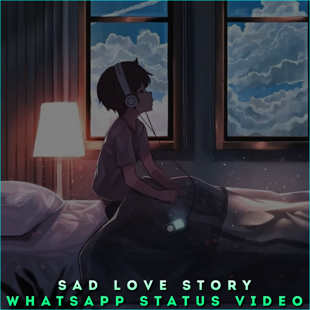 Sad Love Story Whatsapp Status Video, Broken Sad Status Videos