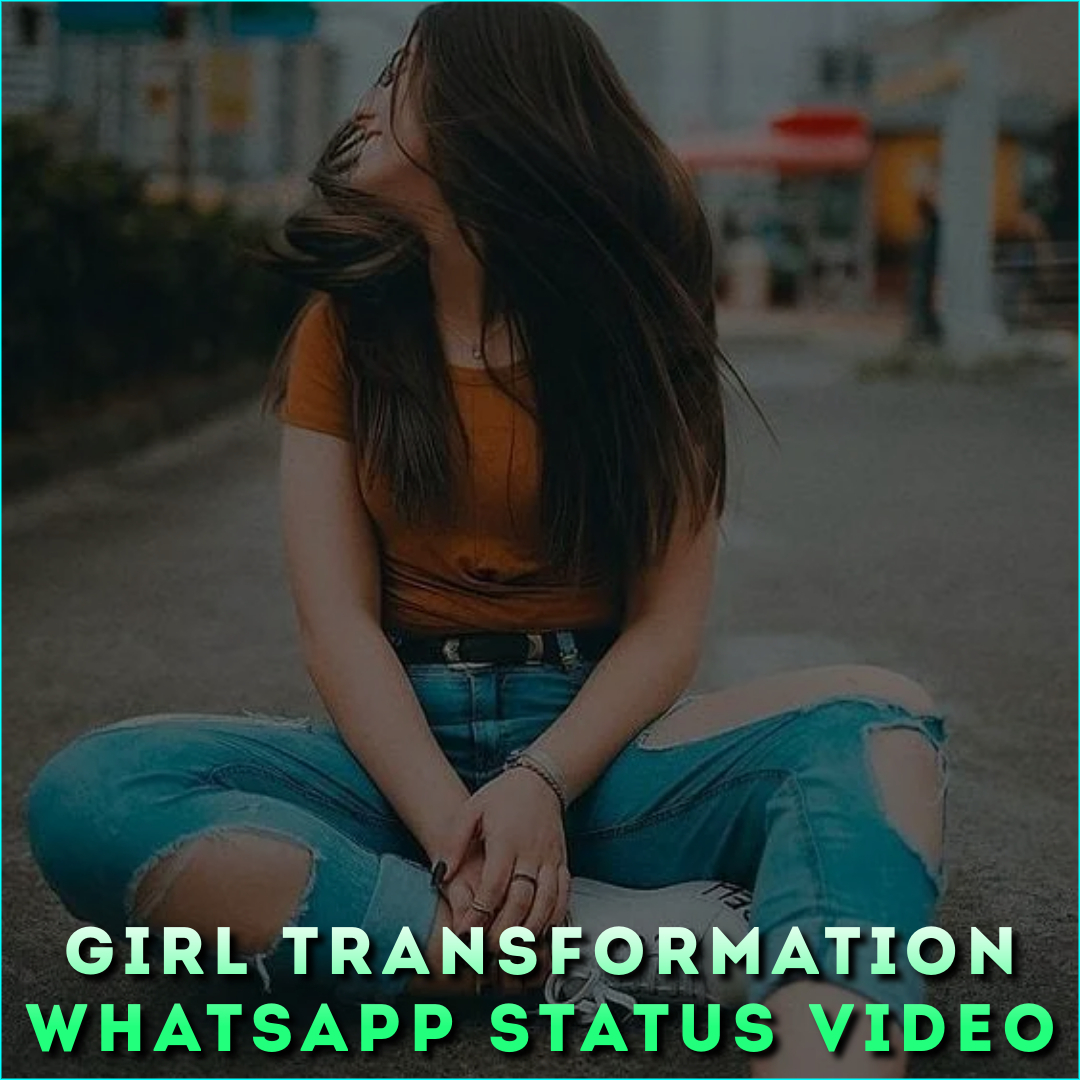 Girl Transformation Whatsapp Status Video