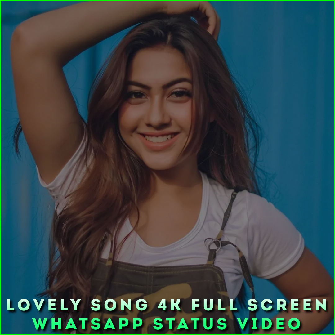 Lovely Song 4K Full Screen Whatsapp Status Video