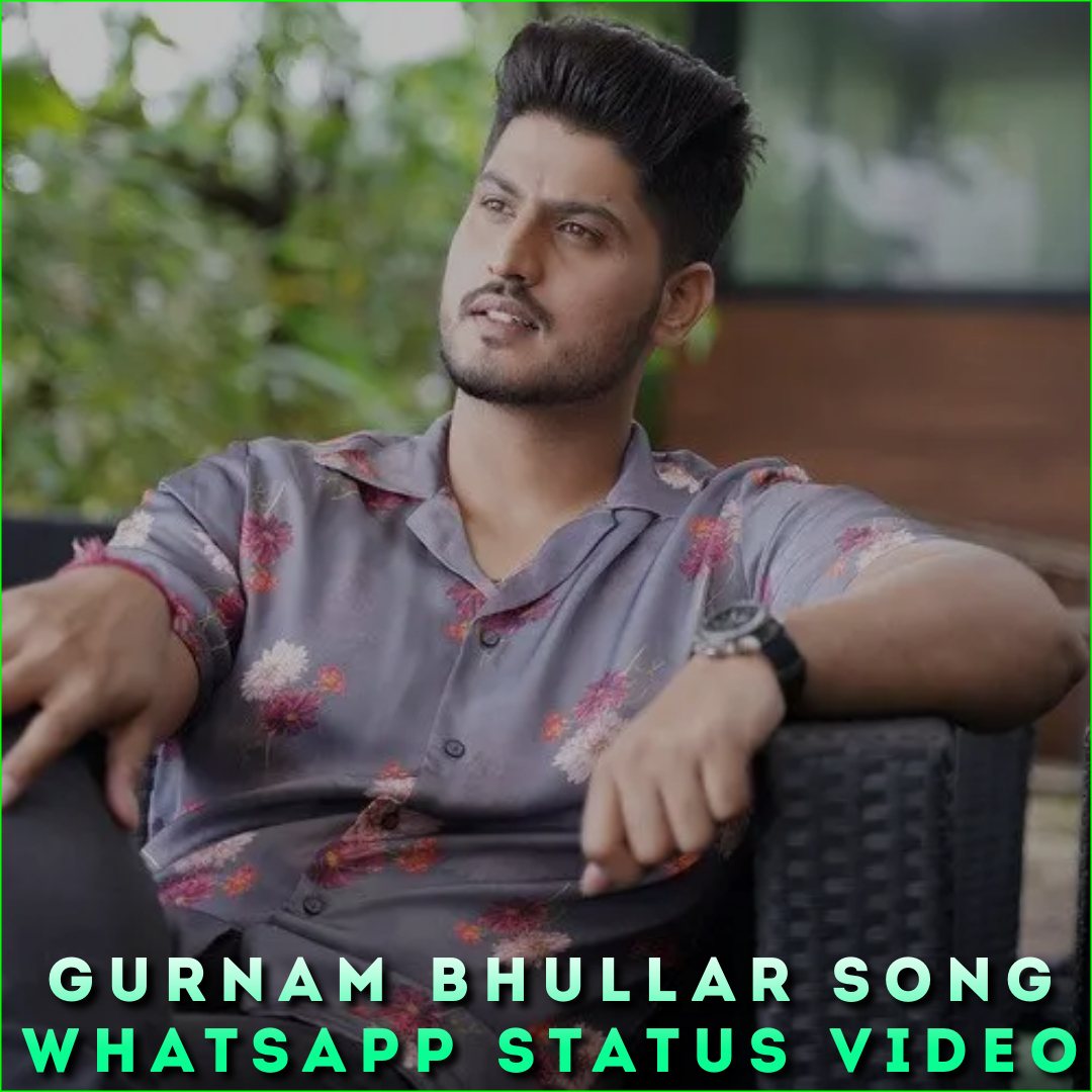 Gurnam Bhullar Song Whatsapp Status Video