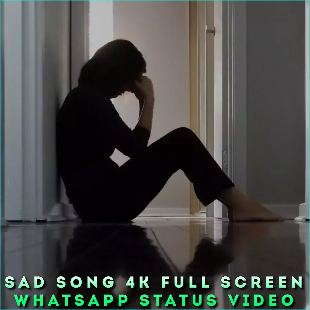 Sad Song 4K Full Screen Whatsapp Status Video