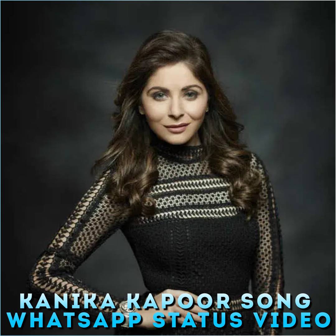 Kanika Kapoor Song Whatsapp Status Video