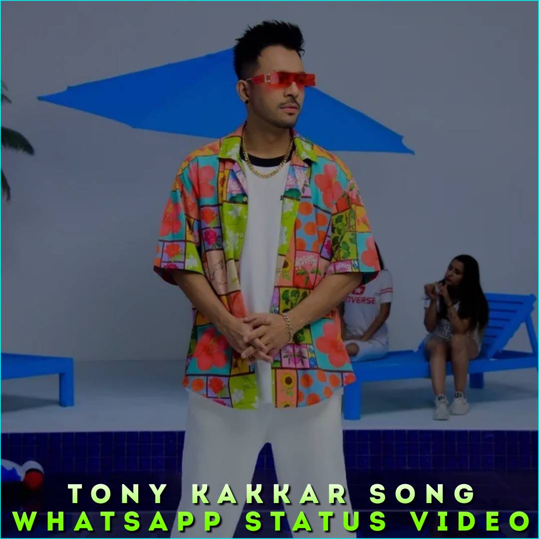 Tony Kakkar Song Whatsapp Status Video
