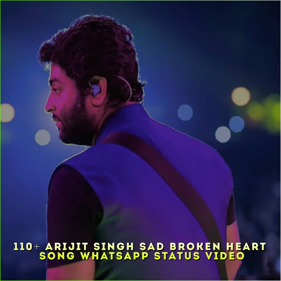 110+ Arijit Singh Sad Broken Heart Song Whatsapp Status Video
